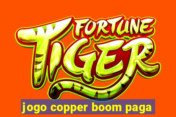 jogo copper boom paga